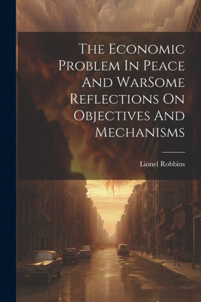 The Economic Problem In Peace And Warsome Reflections On Objectives And Mechanisms