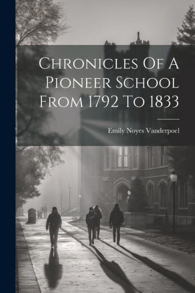 Chronicles Of A Pioneer School From 1792 To 1833