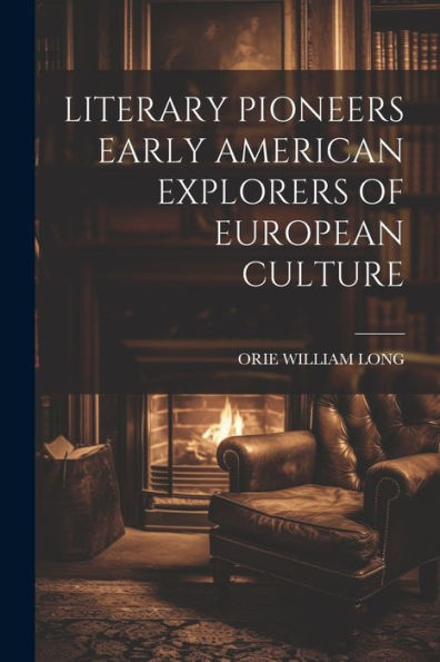 Literary Pioneers Early American Explorers Of European Culture