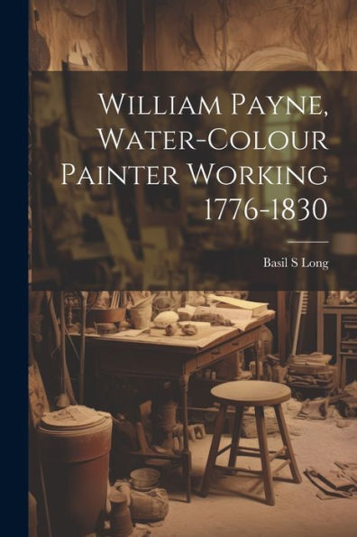 William Payne, Water-Colour Painter Working 1776-1830