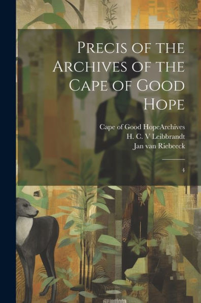 Precis Of The Archives Of The Cape Of Good Hope: 4