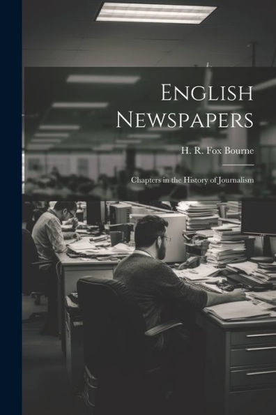 English Newspapers; Chapters In The History Of Journalism