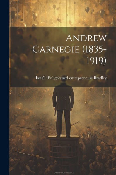 Andrew Carnegie (1835-1919)
