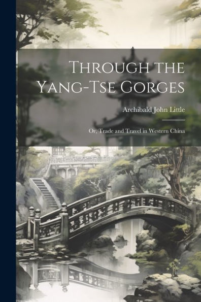 Through The Yang-Tse Gorges; Or, Trade And Travel In Western China