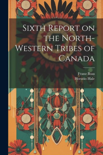 Sixth Report On The North-Western Tribes Of Canada