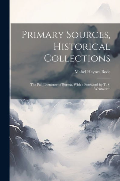 Primary Sources, Historical Collections: The Pali Literature Of Burma, With A Foreword By T. S. Wentworth
