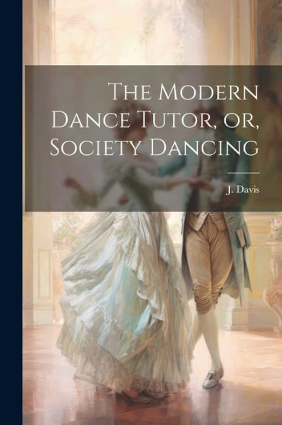 The Modern Dance Tutor, Or, Society Dancing