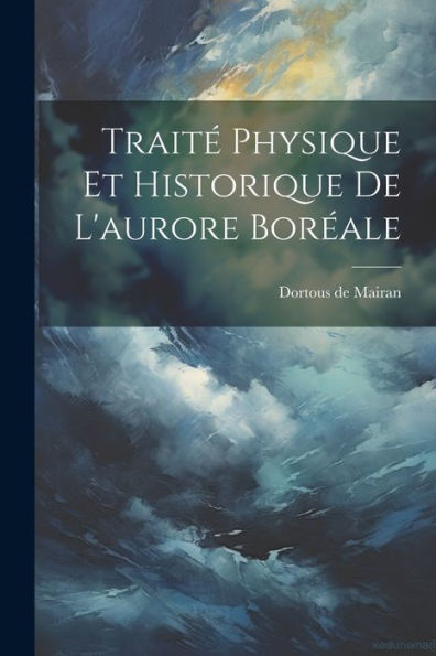 Traité Physique Et Historique De L'Aurore Boréale (French Edition)