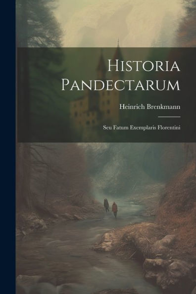 Historia Pandectarum: Seu Fatum Exemplaris Florentini (Latin Edition)