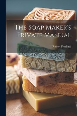 The Soap Maker's Private Manual