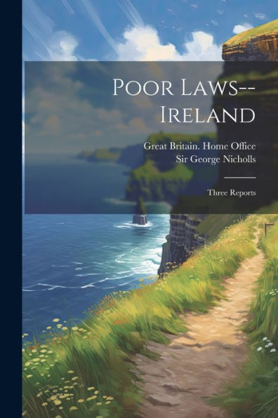 Poor Laws--Ireland: Three Reports