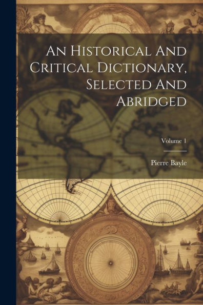An Historical And Critical Dictionary, Selected And Abridged; Volume 1