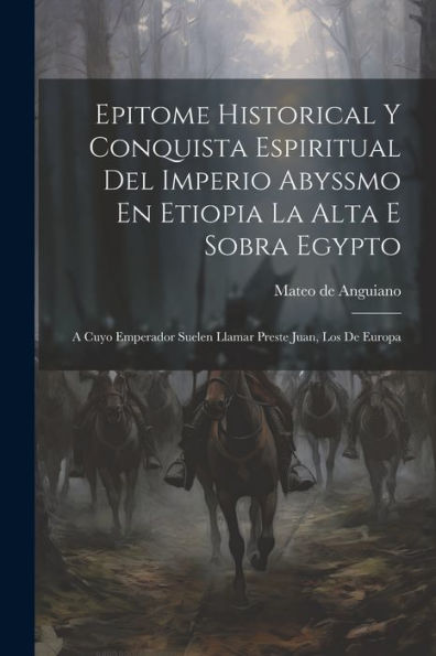 Epitome Historical Y Conquista Espiritual Del Imperio Abyssmo En Etiopia La Alta E Sobra Egypto: A Cuyo Emperador Suelen Llamar Preste Juan, Los De Europa (Spanish Edition)