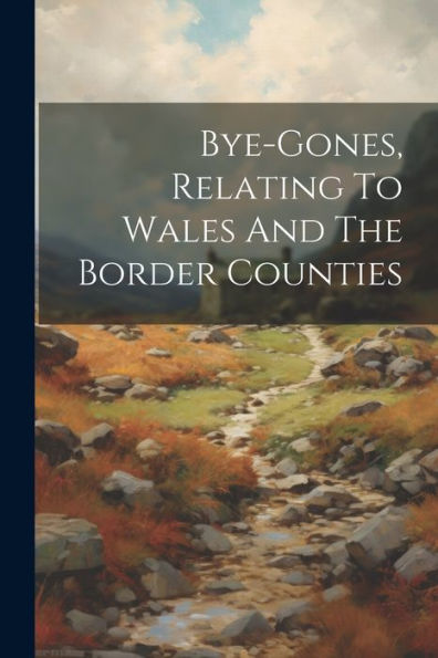 Bye-Gones, Relating To Wales And The Border Counties