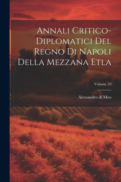 Annali Critico-Diplomatici Del Regno Di Napoli Della Mezzana Etla; Volume 10 (Italian Edition)