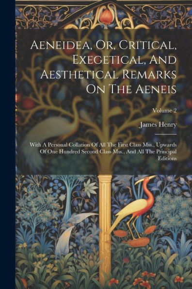 Aeneidea, Or, Critical, Exegetical, And Aesthetical Remarks On The Aeneis: With A Personal Collation Of All The First Class Mss., Upwards Of One ... And All The Principal Editions; Volume 2