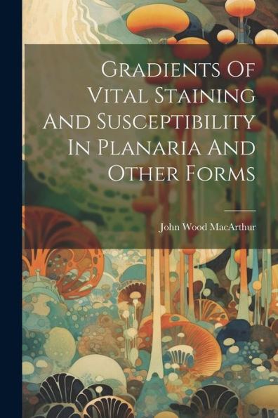 Gradients Of Vital Staining And Susceptibility In Planaria And Other Forms