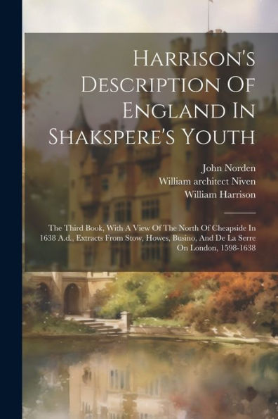 Harrison's Description Of England In Shakspere's Youth: The Third Book, With A View Of The North Of Cheapside In 1638 A.D., Extracts From Stow, Howes, ... On London, 1598-1638 (Afrikaans Edition)