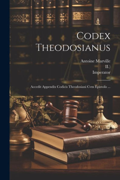 Codex Theodosianus: Accedit Appendix Codicis Theodosiani Cvm Epistolis ... (Afrikaans Edition)