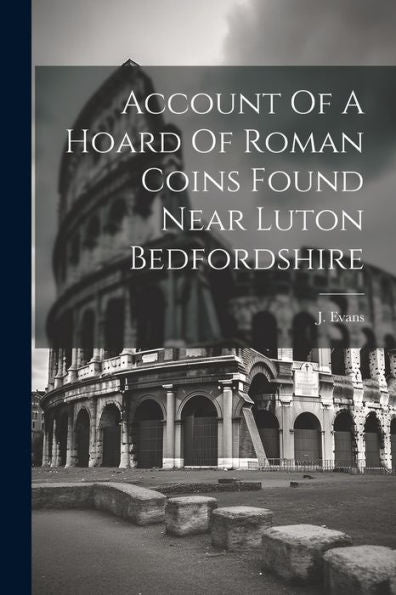 Account Of A Hoard Of Roman Coins Found Near Luton Bedfordshire