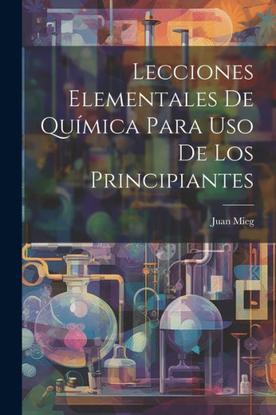 Lecciones Elementales De Química Para Uso De Los Principiantes (Spanish Edition)
