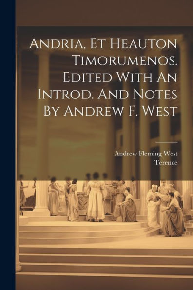 Andria, Et Heauton Timorumenos. Edited With An Introd. And Notes By Andrew F. West (Latin Edition)