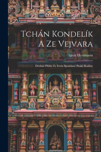 Tchán Kondelík A Ze Vejvara: Drobné Píbhy Ze Ivota Spoádané Praké Rodiny (Czech Edition)