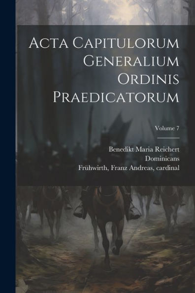 Acta Capitulorum Generalium Ordinis Praedicatorum; Volume 7 (Latin Edition)