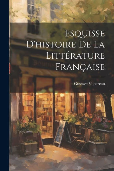 Esquisse D'Histoire De La Littérature Française (French Edition)