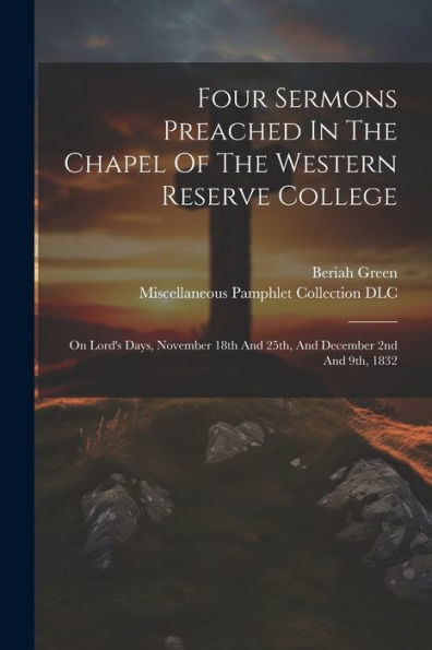 Four Sermons Preached In The Chapel Of The Western Reserve College: On Lord's Days, November 18Th And 25Th, And December 2Nd And 9Th, 1832