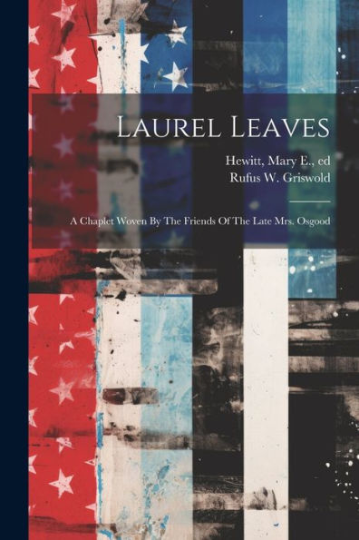 Laurel Leaves: A Chaplet Woven By The Friends Of The Late Mrs. Osgood