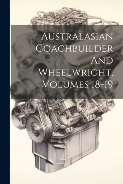 Australasian Coachbuilder And Wheelwright, Volumes 18-19
