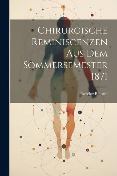 Chirurgische Reminiscenzen Aus Dem Sommersemester 1871 (German Edition)