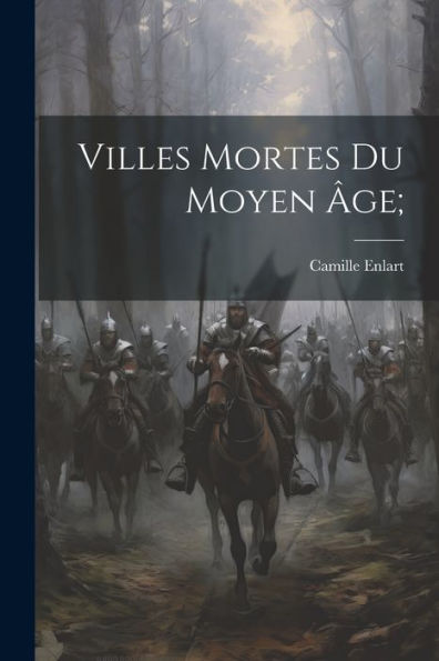 Villes Mortes Du Moyen Âge; (French Edition)
