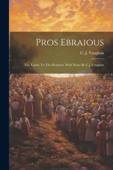 Pros Ebraious; The Epistle To The Hebrews, With Notes By C.J. Vaughan (Greek Edition)