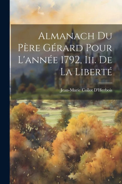 Almanach Du Père Gérard Pour L'Année 1792, Iii. De La Liberté