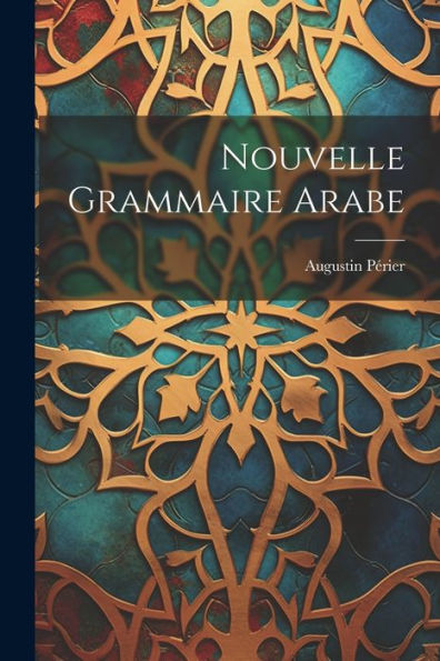 Nouvelle Grammaire Arabe (French Edition)