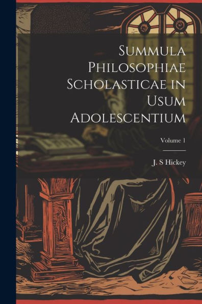 Summula Philosophiae Scholasticae In Usum Adolescentium; Volume 1 (Latin Edition)