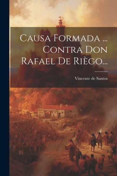 Causa Formada ... Contra Don Rafael De Riègo... (Spanish Edition)