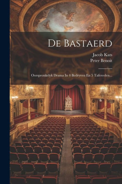 De Bastaerd: Oorspronkelyk Drama In 4 Bedryven En 5 Tafereelen... (Dutch Edition)