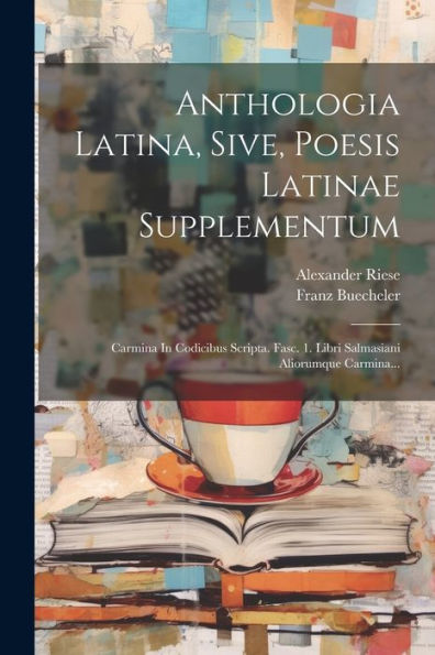 Anthologia Latina, Sive, Poesis Latinae Supplementum: Carmina In Codicibus Scripta. Fasc. 1. Libri Salmasiani Aliorumque Carmina... (Latin Edition)