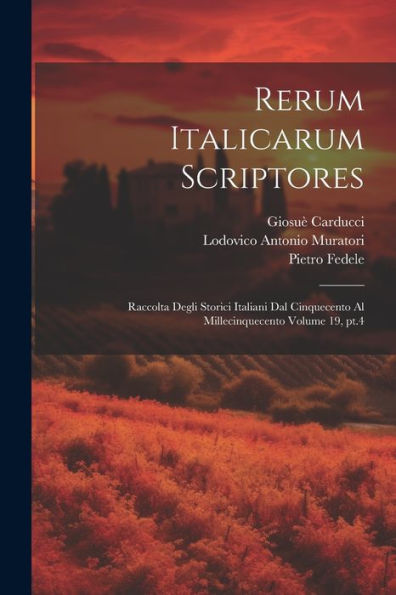 Rerum Italicarum Scriptores: Raccolta Degli Storici Italiani Dal Cinquecento Al Millecinquecento Volume 19, Pt.4 (Latin Edition)