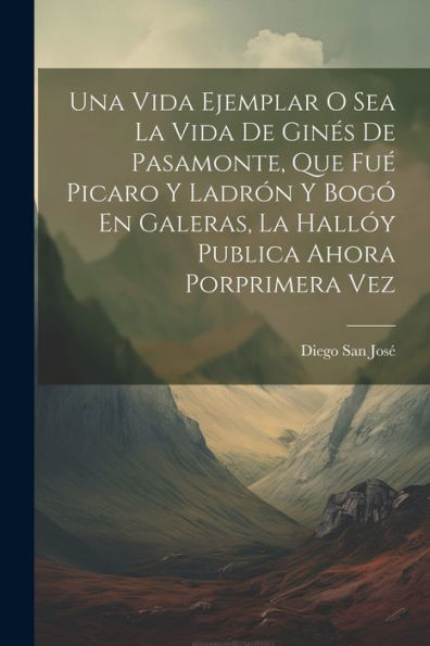 Una Vida Ejemplar O Sea La Vida De Ginés De Pasamonte, Que Fué Picaro Y Ladrón Y Bogó En Galeras, La Hallóy Publica Ahora Porprimera Vez (Spanish Edition) - 9781021573483