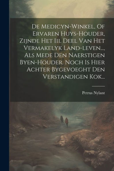 De Medicyn-Winkel, Of Ervaren Huys-Houder, Zijnde Het Iii. Deel Van Het Vermakelyk Land-Leven..., Als Mede Den Naerstigen Byen-Houder. Noch Is Hier ... Den Verstandigen Kok... (Dutch Edition)