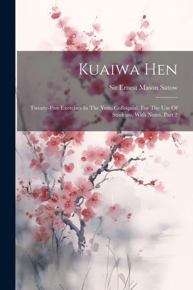 Kuaiwa Hen: Twenty-Five Exercises In The Yedo Colloquial, For The Use Of Students, With Notes, Part 2