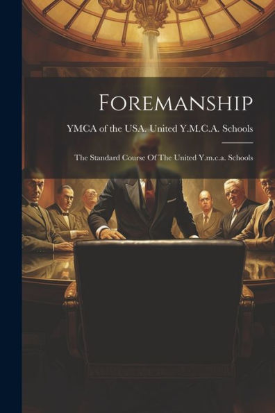 Foremanship: The Standard Course Of The United Y.M.C.A. Schools