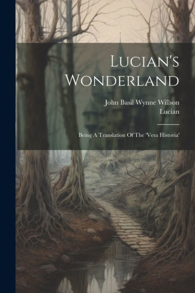 Lucian's Wonderland: Being A Translation Of The 'Vera Historia'