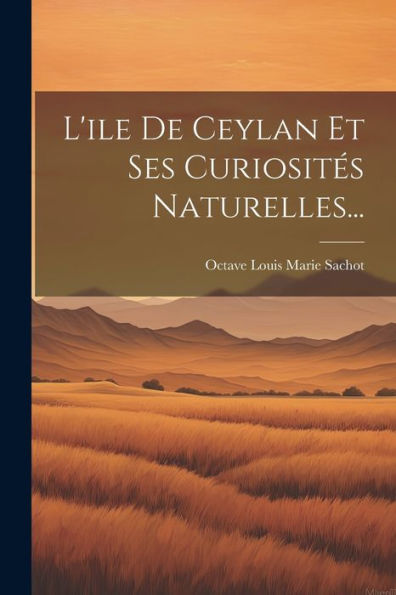 L'Ile De Ceylan Et Ses Curiosités Naturelles... (French Edition)
