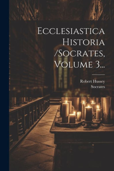 Ecclesiastica Historia /Socrates, Volume 3... (Latin Edition)