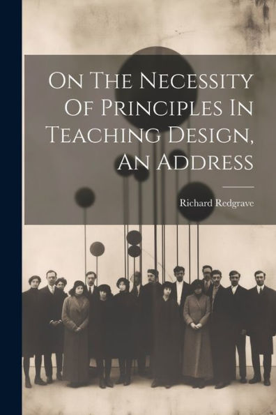 On The Necessity Of Principles In Teaching Design, An Address